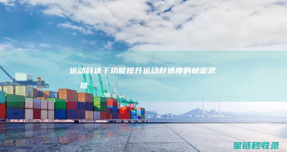 运动鞋速干功能：提升运动舒适度的秘密武器 (球鞋速干)
